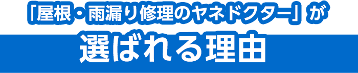 「屋根・雨漏り修理のヤネドクター」が選ばれる理由