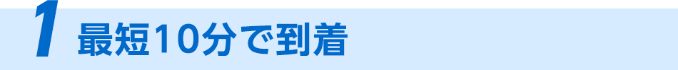 1、最短～分で到着！